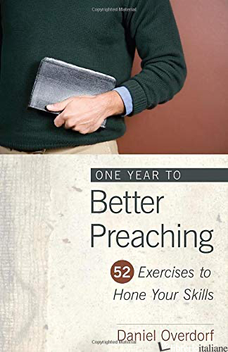 ONE YEAR TO BETTER PREACHING 52 EXERCISES TO HONE YOUR SKILLS - OVERDORF DANIEL