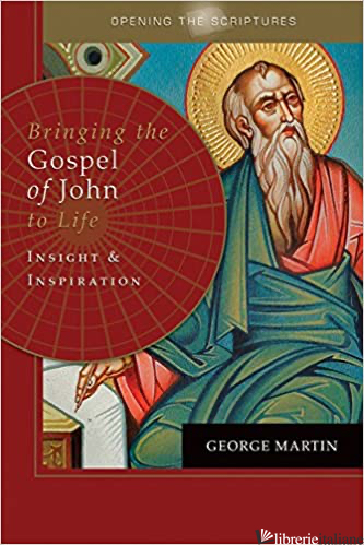 BRINGING THE GOSPEL OF JOHN TO LIFE INSIGHT & INSPIRATION - MARTIN GEORGE