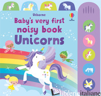 UNICORNS. BABY'S VERY FIRST NOISY BOOK. EDIZ. A COLORI - WATT FIONA