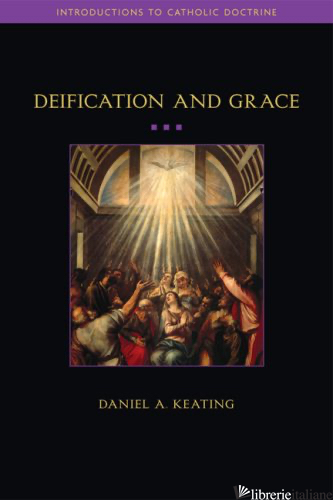 DEIFICATION AND GRACE - KEATING DANIEL