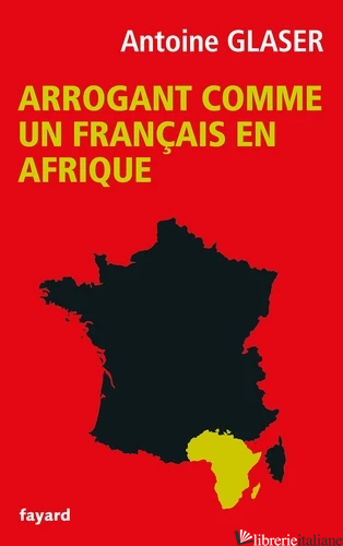 ARROGANT COMME UN FRANCAIS EN AFRIQUE - GLASER ANTOINE
