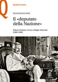 «DEPUTATO DELLA NAZIONE». SIDNEY SONNINO E IL SUO COLLEGIO ELETTORALE (1880-1900 - FUSI FRANCESCO