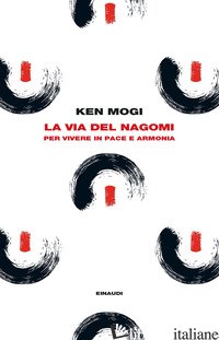 VIA DEL NAGOMI. PER VIVERE IN PACE E ARMONIA (LA) - MOGI KEN
