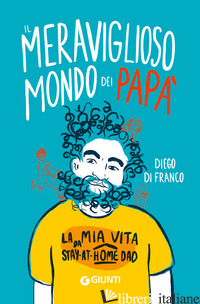 MERAVIGLIOSO MONDO DEI PAPA'. LA MIA VITA DA STAY-AT-HOME DAD (IL) - DI FRANCO DIEGO