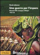 GUERRA PER L'IMPERO. MEMORIE DELLA CAMPAGNA D'ETIOPIA 1935-36 (UNA) - LABANCA NICOLA