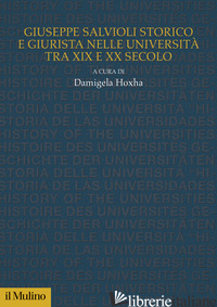 GIUSEPPE SALVIOLI STORICO E GIURISTA NELLE UNIVERSITA' TRA XIX E XX SECOLO - HOXHA D. (CUR.)