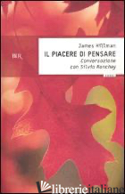PIACERE DI PENSARE. CONVERSAZIONE CON SILVIA RONCHEY (IL) - HILLMAN JAMES; RONCHEY SILVIA