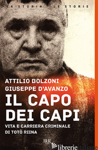 CAPO DEI CAPI. VITA E CARRIERA CRIMINALE DI TOTO' RIINA (IL) - BOLZONI ATTILIO; D'AVANZO GIUSEPPE