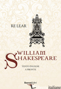 RE LEAR. TESTO INGLESE A FRONTE - SHAKESPEARE WILLIAM