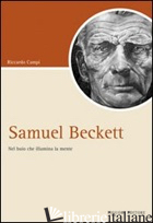 SAMUEL BECKETT. NEL BUIO CHE ILLUMINA LA MENTE - CAMPI RICCARDO