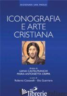 ICONOGRAFIA E ARTE CRISTIANA - CASTELFRANCHI VEGAS LIANA; CRIPPA MARIA ANTONIETTA; CASSANELLI R. (CUR.); GUERRI