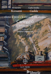 «SONO IL PERO E LA ZUCCA DI ME STESSO». CARTEGGIO 1930-1970 - GADDA CARLO EMILIO; BONSANTI ALESSANDRO; COLBERTALDO R. (CUR.)