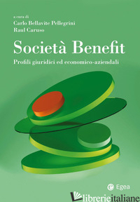 SOCIETA' BENEFIT. PROFILI GIURIDICI ED ECONOMICO-AZIENDALI - BELLAVITE PELLEGRINI C. (CUR.); CARUSO R. (CUR.)