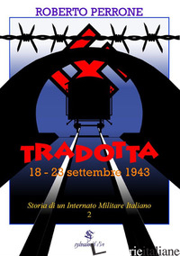 STORIA DI UN INTERNATO MILITARE ITALIANO. VOL. 2: TRADOTTA. 18-23 SETTEMBRE 1943 - PERRONE ROBERTO