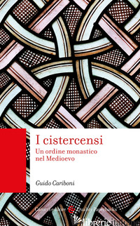 CISTERCENSI. UN ORDINE MONASTICO NEL MEDIOEVO (I) - CARIBONI GUIDO