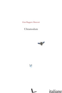 ULTRAMODUM (LA SPARIZIONE DELL'IMMANENTE) - MANZONI GIAN RUGGERO