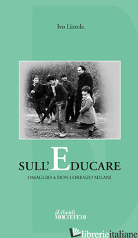 SULL'EDUCARE. OMAGGIO A DON LORENZO MILANI - LIZZOLA IVO