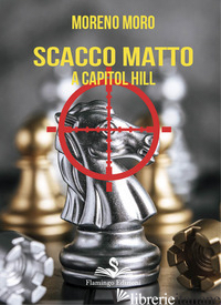 SCACCO MATTO A CAPITOL HILL - MORO MORENO