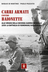 CARRI ARMATI CONTRO BAIONETTE. ALLE ORIGINI DELLA SECONDA GUERRA MONDIALE. 1939: - DI MARTINO BASILIO; POZZATO PAOLO