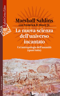 NUOVA SCIENZA DELL'UNIVERSO INCANTATO. UN'ANTROPOLOGIA DELL'UMANITA' (QUASI TUTT - SAHLINS MARSHALL