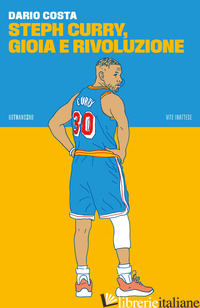 STEPH CURRY, GIOIA E RIVOLUZIONE - COSTA DARIO