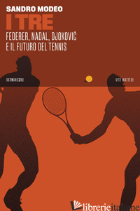 TRE. FEDERER, NADAL, DJOKOVIC E IL FUTURO DEL TENNIS (I) - MODEO SANDRO
