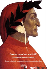 DANTE, COM'ERA NEL 1472 (E COME SI LESSE DA ALLORA). PRIME EDIZIONI, INCUNABOLI, - CIABATTONI F. (CUR.); SCARSELLA A. (CUR.)