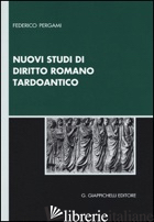 NUOVI STUDI DI DIRITTO ROMANO TARDOANTICO - PERGAMI FEDERICO