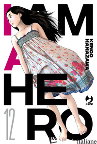 I AM A HERO. NUOVA EDIZ.. VOL. 12 - HANAZAWA KENGO