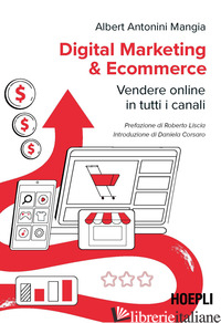 DIGITAL MARKETING & ECOMMERCE. VENDERE ONLINE IN TUTTI I CANALI - ANTONINI MANGIA ALBERT