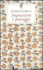 IMPRESSIONI E PAESAGGI - GARCIA LORCA FEDERICO; BO C. (CUR.)