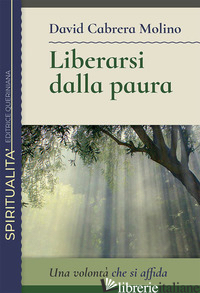 LIBERARSI DALLA PAURA. UNA VOLONTA' CHE SI AFFIDA - CABRERA MOLINO DAVID