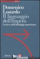 LINGUAGGIO DELL'IMPERO. LESSICO DELL'IDEOLOGIA AMERICANA (IL) - LOSURDO DOMENICO