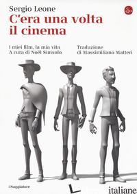 C'ERA UNA VOLTA IL CINEMA. I MIEI FILM, LA MIA VITA - LEONE SERGIO; SIMSOLO N. (CUR.)