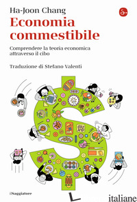 ECONOMIA COMMESTIBILE. COMPRENDERE LA TEORIA ECONOMICA ATTRAVERSO IL CIBO - CHANG HA-JOON