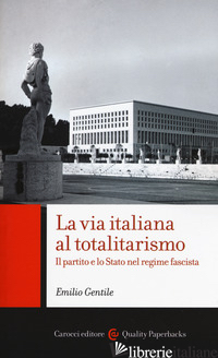 VIA ITALIANA AL TOTALITARISMO. IL PARTITO E LO STATO NEL REGIME FASCISTA (LA) - GENTILE EMILIO