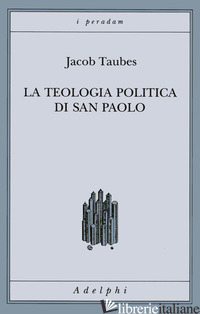 TEOLOGIA POLITICA DI SAN PAOLO. LEZIONI TENUTE DAL 23 AL 27 FEBBRAIO 1987 ALLA F - TAUBES JACOB; ASSMANN A. (CUR.); ASSMANN J. (CUR.)