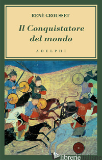 CONQUISTATORE DEL MONDO. VITA DI GENGIS KHAN (IL) - GROUSSET RENE'