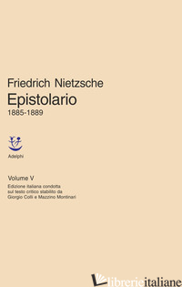 EPISTOLARIO. VOL. 5: 1885 - 1889 - NIETZSCHE FRIEDRICH; CAMPIONI G. (CUR.); FORNARI M. C. (CUR.)
