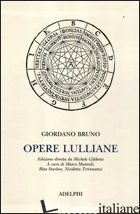 OPERE LULLIANE. TESTO LATINO A FRONTE - BRUNO GIORDANO; MATTEOLI M. (CUR.); STURLESE R. (CUR.); TIRINNANZI N. (CUR.)