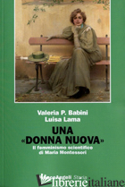DONNA NUOVA. IL FEMMINISMO SCIENTIFICO DI MARIA MONTESSORI (UNA) - BABINI VALERIA P.; LAMA LUISA