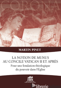 NOTION DE MUNUS AU CONCILE VATICAN II ET APRES. POUR UNE FONDATION THEOLOGIQUE D - PINET MARTIN