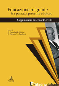 EDUCAZIONE MIGRANTE TRA PASSATO, PRESENTE E FUTURO. SAGGI IN ONORE DI LEONARD CO - CAGNOLATI A. (CUR.); CHIRICO D. (CUR.); PETRUZZI C. (CUR.); TAMBURRI A. J. (CUR.