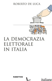 DEMOCRAZIA ELETTORALE IN ITALIA (LA) - DE LUCA ROBERTO