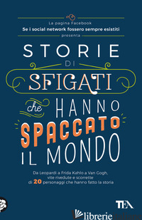 STORIE DI SFIGATI CHE HANNO SPACCATO IL MONDO. DA LEOPARDI A FRIDA KAHLO A VAN G - SE I SOCIAL NETWORK FOSSERO SEMPRE ESISTITI