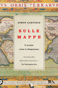 SULLE MAPPE. IL MONDO COME LO DISEGNIAMO - GARFIELD SIMON