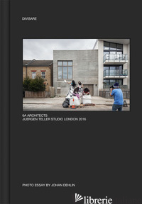 6A ARCHITECTS JUERGEN TELLER STUDIO LONDON 2016. EDIZ. ILLUSTRATA - DEHLIN JOHAN