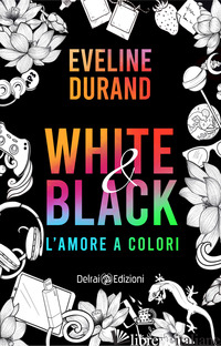 WHITE&BLACK. L'AMORE A COLORI - DURAND EVELINE