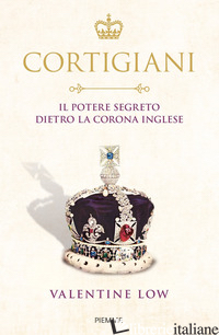 CORTIGIANI. IL POTERE SEGRETO DIETRO LA CORONA INGLESE - LOW VALENTINE