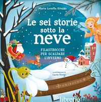 SEI STORIE SOTTO LA NEVE. FILASTROCCHE PER SCALDARE L'INVERNO. EDIZ. A COLORI (L - GIRALDO MARIA LORETTA